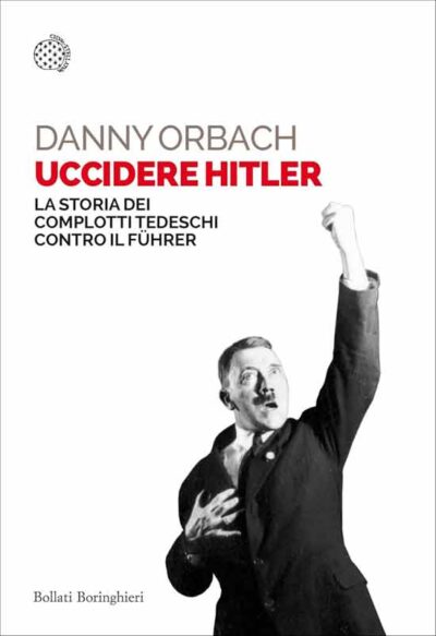 Uccidere Hitler - La storia dei complotti tedeschi contro il Fuhrer
