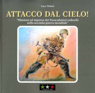 Attacco dal cielo! Missioni ed imprese dei Paracadutisti tedeschi nella seconda guerra mondiale