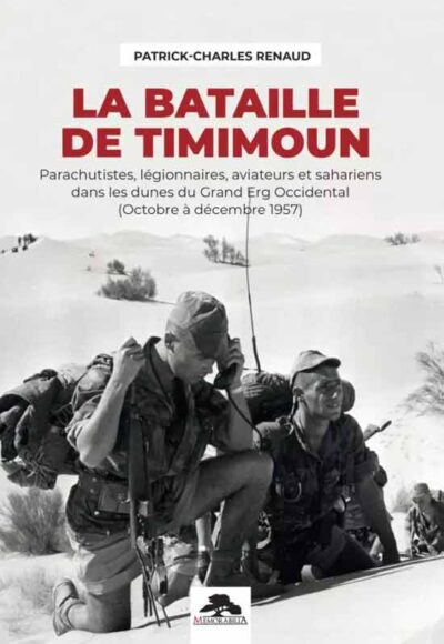 La bataille de Timimoun. Parachutistes, légionnaires, aviateurs et sahariens dans les dunes du Grand Erg Occidental (octobre à décembre 1957)