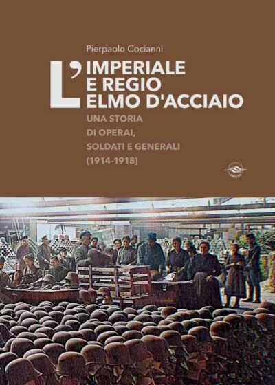 L'imperiale e regio elmo d'acciaio. Una storia di operai, soldati e generali (1914-1918