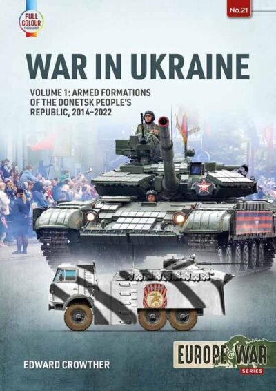 Europe War Vol. 21 . War in Ukraine. Armed Formations of the Donetsk People's Republic, 2014 - 2022 Vol. 1