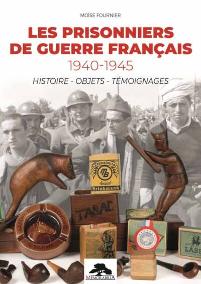 Les prisonniers de guerre francais 1940-1945. Histoire - Objets - Temoignages