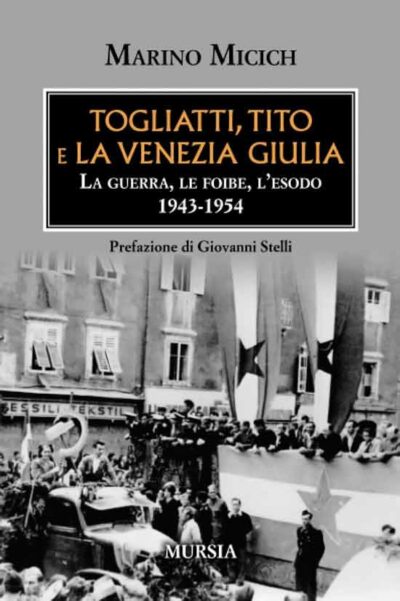 Togliatti, Tito e la Venezia Giulia: La guerra, le foibe, l’esodo 1943-1954