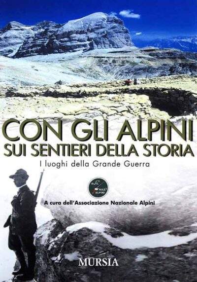 Con gli alpini sui sentieri della storia. I luoghi della Grande Guerra