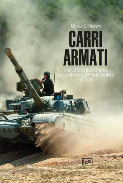 Carri armati. Una storia illustrata dalla prima guerra mondiale ad oggi