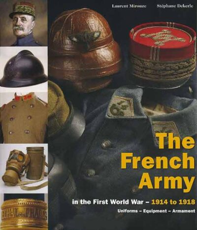 The French Army Volume 2 In the First World War. 1914-1918 Uniforms  Equipment  Armament Vol. 2