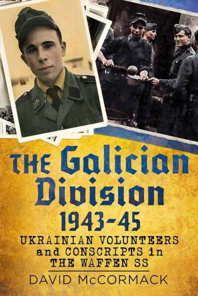 The Galician Division 1943-45. Ukrainian Volunteers and Conscripts in the Waffen