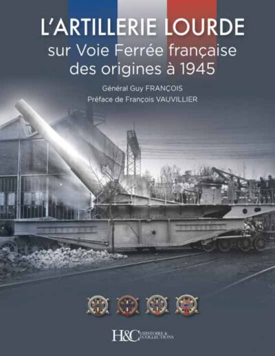L'Artillerie Lourde sur Voie Ferree Francaise, des Origines a 1945
