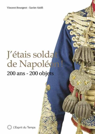 J'étais soldat de Napoléon !. 200 ans, 200 objets