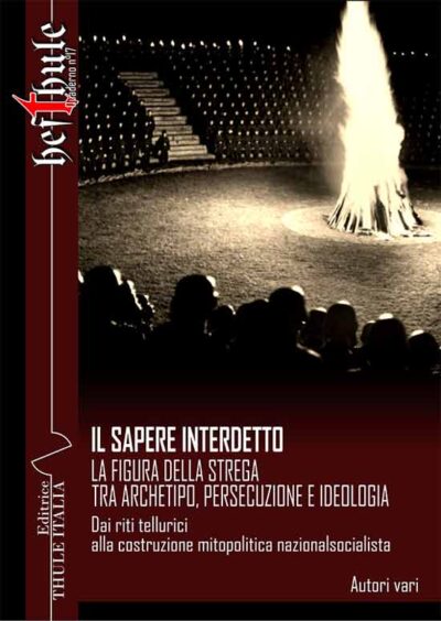 Il Sapere Interdetto. La figura della strega tra archetipo, persecuzione e ideologia. Dai riti tellurici alla costruzione metapolitica nazionalsocialista