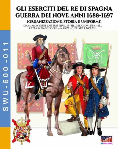 Gli eserciti del re di Spagna Guerra dei nove anni 1688-1697. Organizzazione, storia e uniformi
