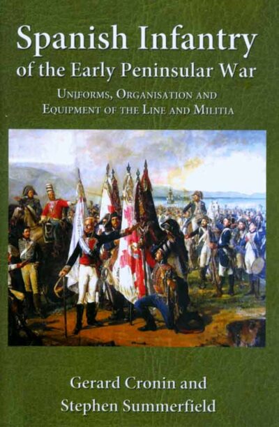 Spanish Infantry of the Early Peninsular War. Uniforms, Organisation and Equipment of the Line and Militia
