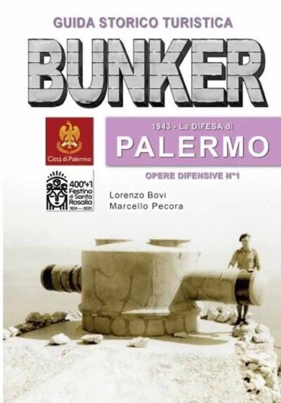 Bunker 1943. La difesa di Palermo. Guida Storico Turistica. Opere Difensive 1