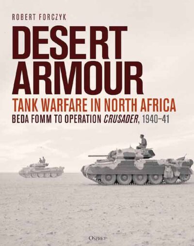 Desert Armour. Tank Warfare in North Africa Vol. 1. Beda Fomm to Operation Crusader, 1940-41