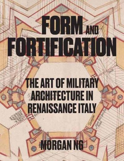 Form and Fortification. The Art of Military Architecture in Renaissance Italy