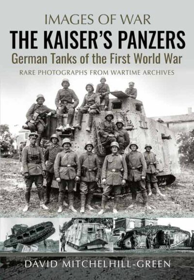 Images of War. The Kaiser's Panzers: German Tanks of The First World War.