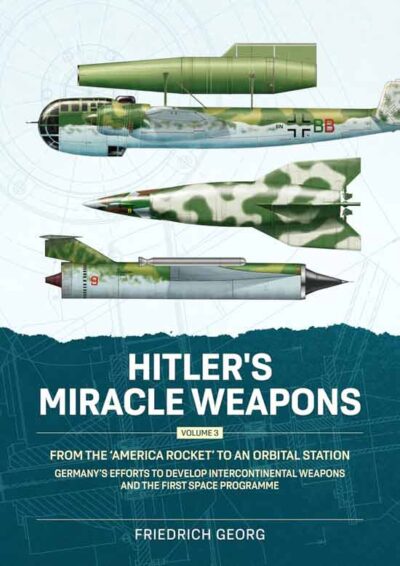 Hitler's Miracle WeaponsVol. 3.  From the 'america Rocket' to an Orbital Station. Germany's Efforts to Develop Intercontinental Weapons and the First Space Programme