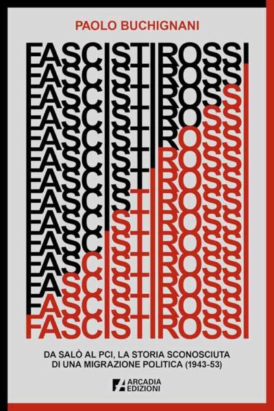 Fascisti rossi. Da Salò al PCI, la storia sconosciuta di una migrazione politica (1943-53)