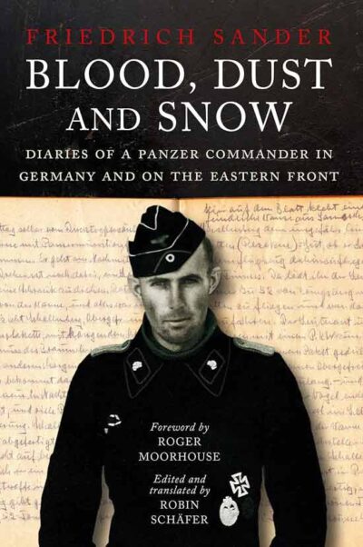 Blood, Dust and Snow. Diaries of a Panzer Commander in Germany and on the Eastern Front