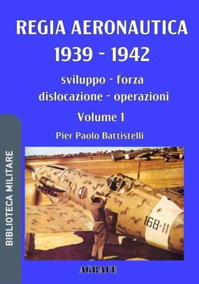 Regia Aeronautica 1939 - 1942. Vol. 1. Sviluppo, forza, dislocazione, operazioni