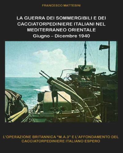 La Guerra dei Sommergibili e dei Cacciatorpediniere italiani nel mediterraneo Orientale  Giugno – Dicembre 1940.  L'operazione Britannica “M.A.3” e l'affondamento del Cacciatorpediniere Italiano Espero