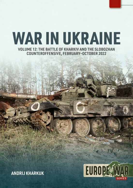 Europe War Series. War in Ukraine Volume 12: The Battle of Kharkiv and the Slobozhan Counteroffensive, February-October 2022