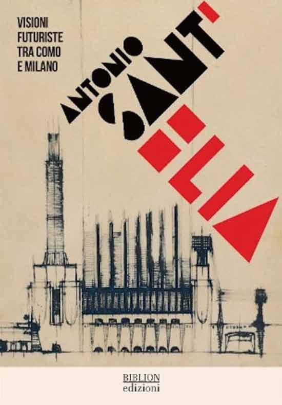 Antonio Sant'Elia. Visioni futuriste tra Como e Milano.
