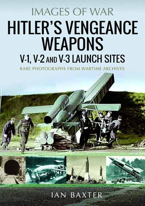 Images of War. Hitler's Vengeance Weapons: V-1, V-2 and V-3 Launch Sites. Rare Photographs from Wartime Archives