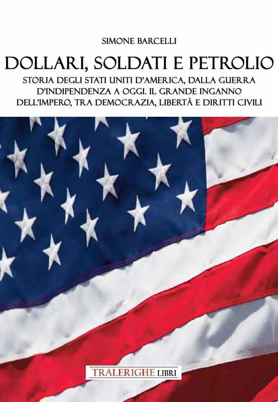 Dollari, soldati e petrolio. Storia degli Stati Uniti d'America, dalla Guerra d’indipendenza a oggi. Il grande inganno dell’impero, tra democrazia, libertà e diritti civili